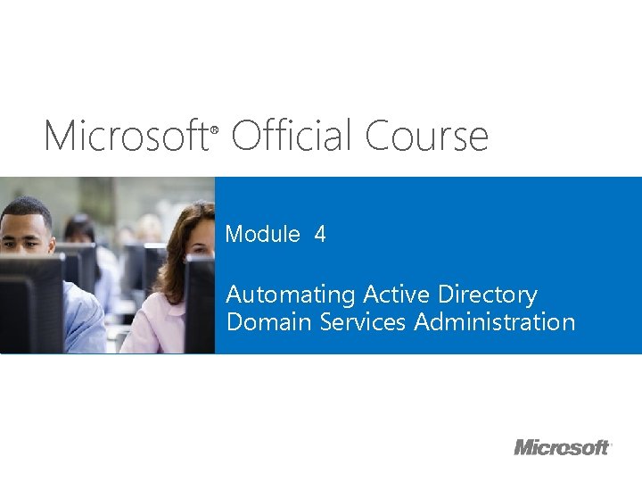 Microsoft Official Course ® Module 4 Automating Active Directory Domain Services Administration 