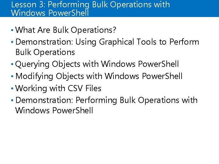 Lesson 3: Performing Bulk Operations with Windows Power. Shell • What Are Bulk Operations?