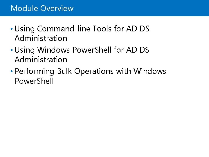 Module Overview • Using Command-line Tools for AD DS Administration • Using Windows Power.