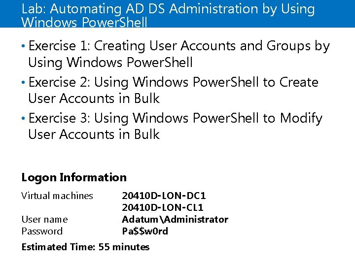 Lab: Automating AD DS Administration by Using Windows Power. Shell • Exercise 1: Creating