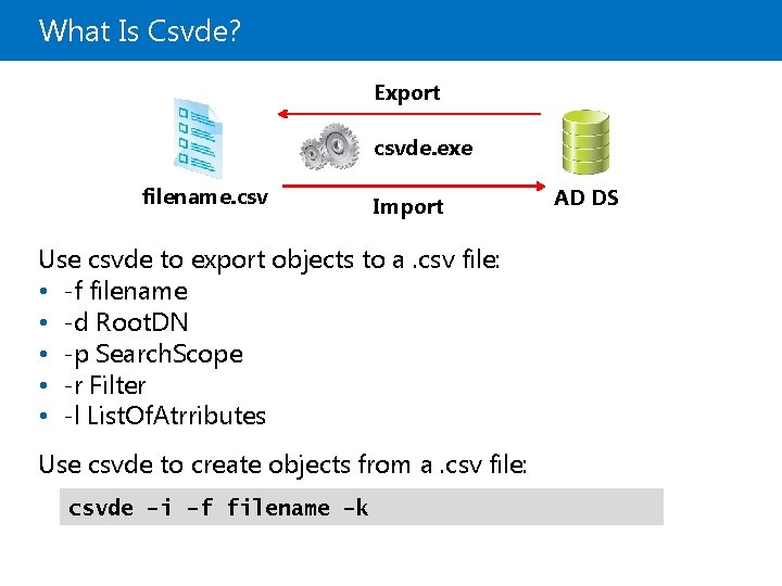 What Is Csvde? Export csvde. exe filename. csv Import Use csvde to export objects