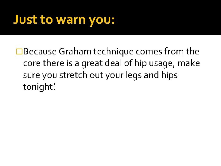 Just to warn you: �Because Graham technique comes from the core there is a