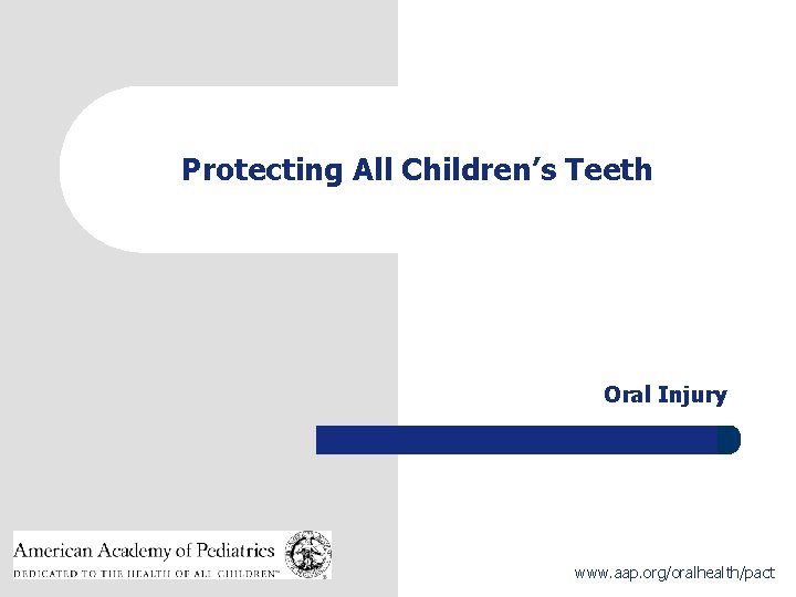 Protecting All Children’s Teeth Oral Injury 1 www. aap. org/oralhealth/pact 