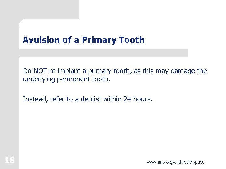 Avulsion of a Primary Tooth Do NOT re-implant a primary tooth, as this may