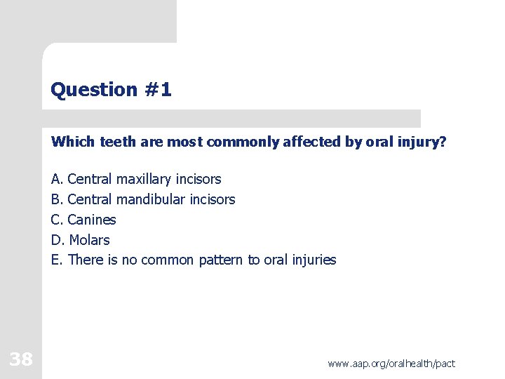 Question #1 Which teeth are most commonly affected by oral injury? A. Central maxillary