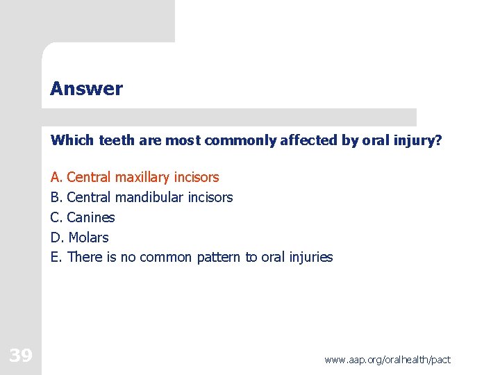 Answer Which teeth are most commonly affected by oral injury? A. Central maxillary incisors