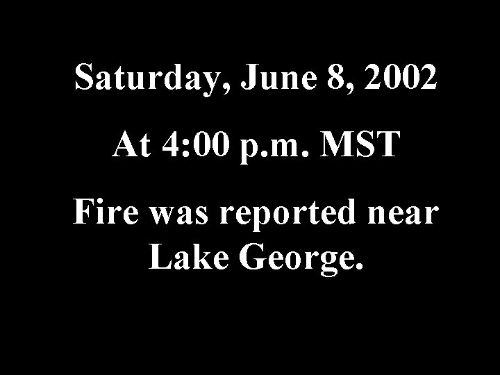 Saturday, June 8, 2002 At 4: 00 p. m. MST Fire was reported near