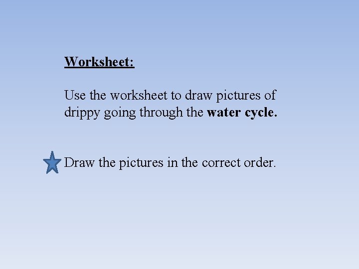 Worksheet: Use the worksheet to draw pictures of drippy going through the water cycle.