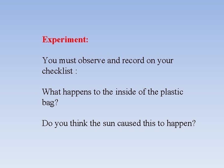 Experiment: You must observe and record on your checklist : What happens to the