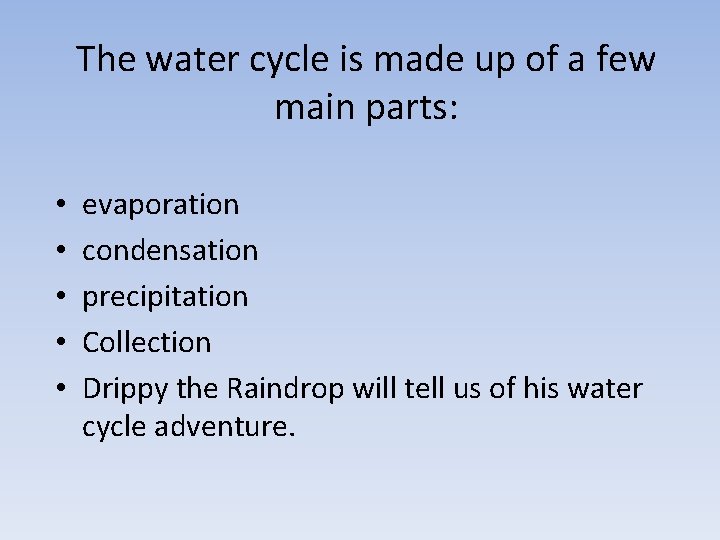 The water cycle is made up of a few main parts: • • •