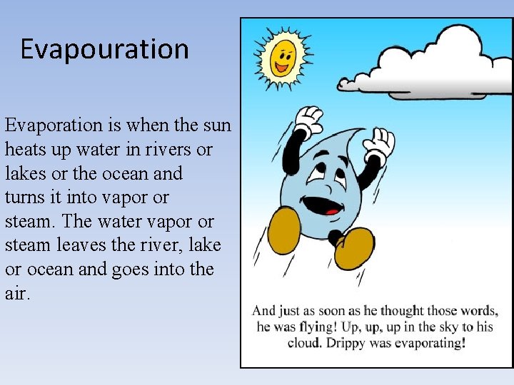 Evapouration Evaporation is when the sun heats up water in rivers or lakes or