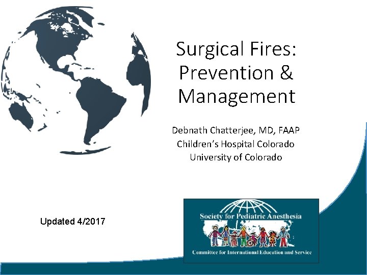 Surgical Fires: Prevention & Management Debnath Chatterjee, MD, FAAP Children’s Hospital Colorado University of