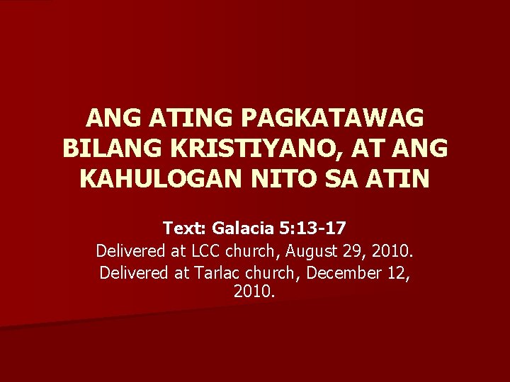 ANG ATING PAGKATAWAG BILANG KRISTIYANO, AT ANG KAHULOGAN NITO SA ATIN Text: Galacia 5: