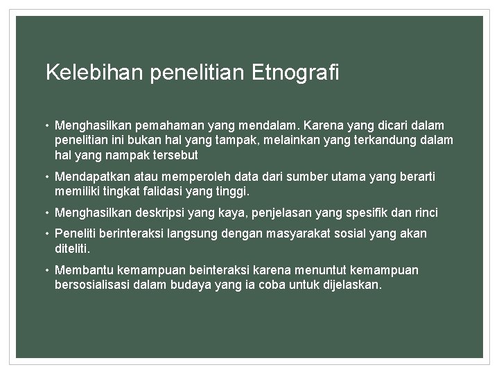 Kelebihan penelitian Etnografi • Menghasilkan pemahaman yang mendalam. Karena yang dicari dalam penelitian ini