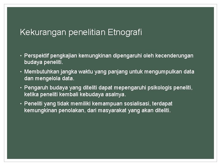 Kekurangan penelitian Etnografi • Perspektif pengkajian kemungkinan dipengaruhi oleh kecenderungan budaya peneliti. • Membutuhkan