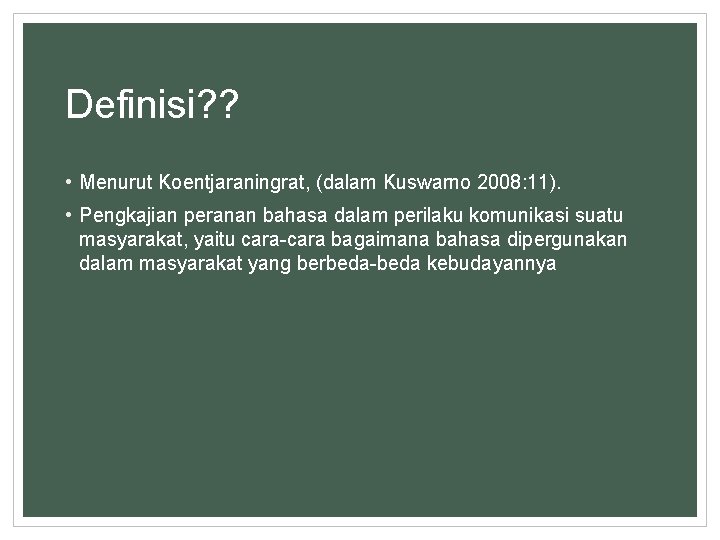 Definisi? ? • Menurut Koentjaraningrat, (dalam Kuswarno 2008: 11). • Pengkajian peranan bahasa dalam