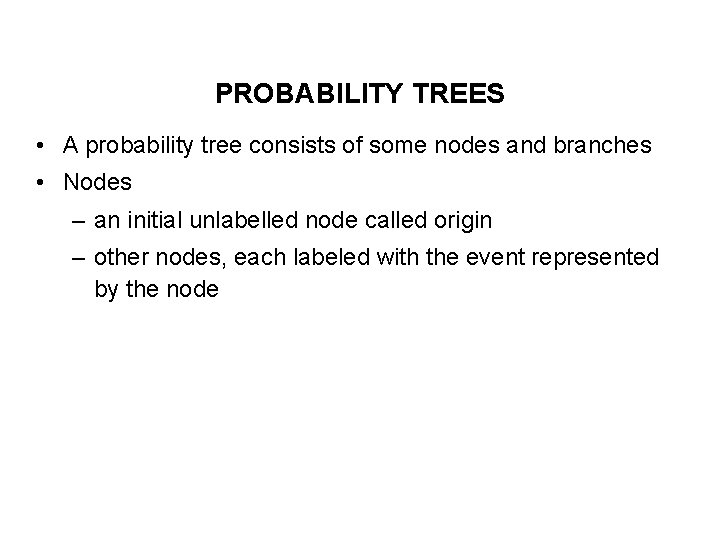 PROBABILITY TREES • A probability tree consists of some nodes and branches • Nodes