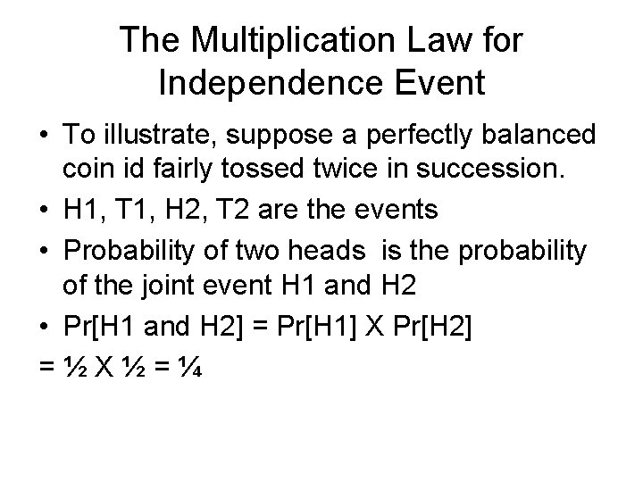 The Multiplication Law for Independence Event • To illustrate, suppose a perfectly balanced coin