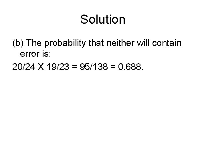 Solution (b) The probability that neither will contain error is: 20/24 X 19/23 =