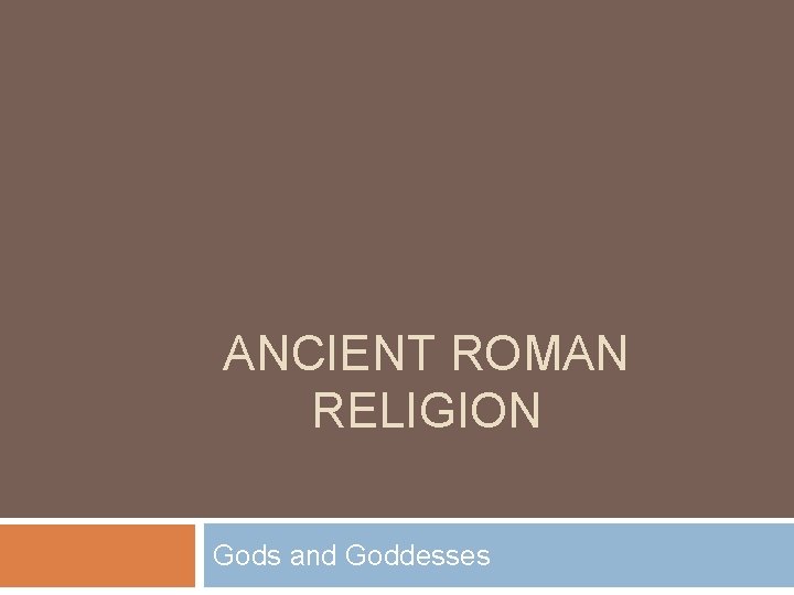 ANCIENT ROMAN RELIGION Gods and Goddesses 