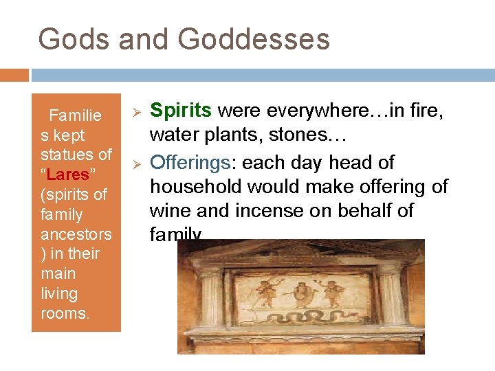 Gods and Goddesses Familie s kept statues of “Lares” (spirits of family ancestors )