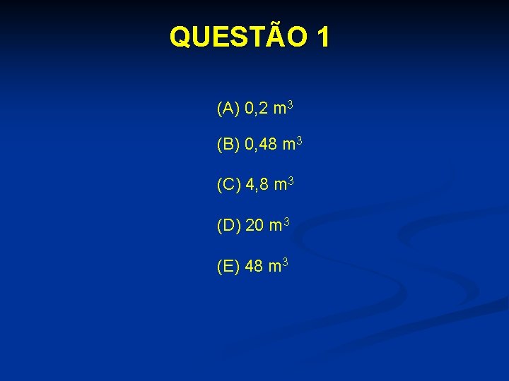 QUESTÃO 1 (A) 0, 2 m 3 (B) 0, 48 m 3 (C) 4,