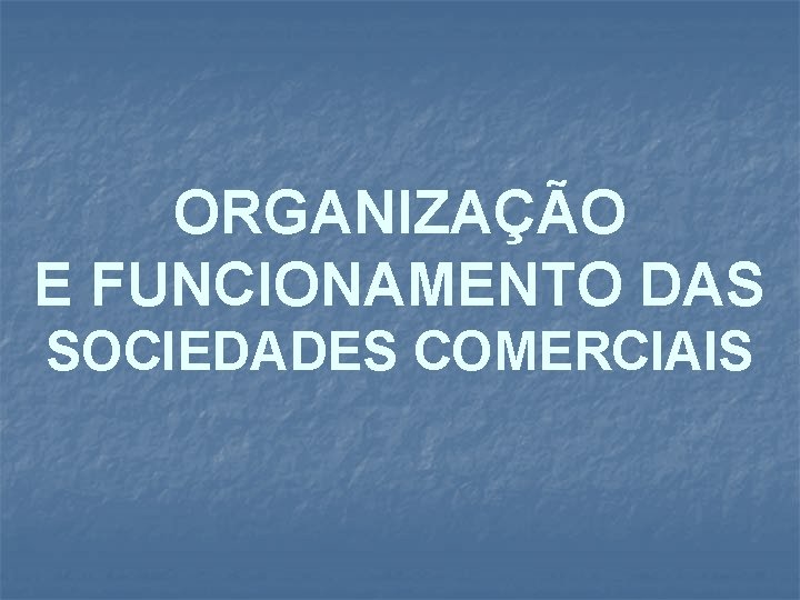 ORGANIZAÇÃO E FUNCIONAMENTO DAS SOCIEDADES COMERCIAIS 