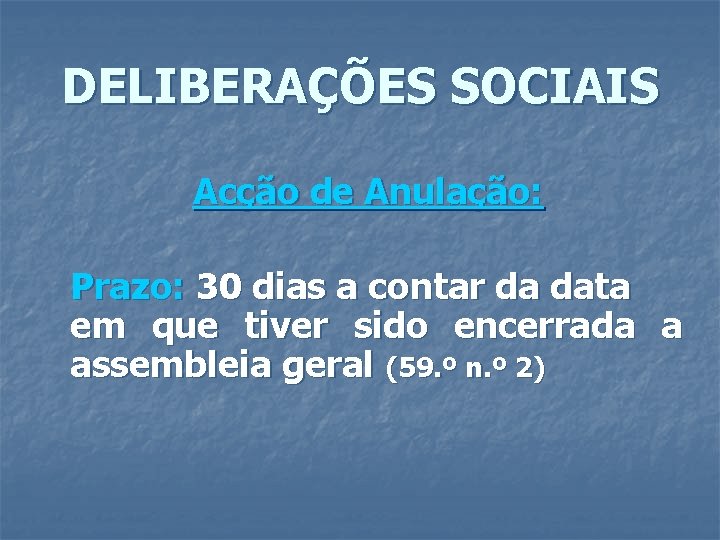 DELIBERAÇÕES SOCIAIS Acção de Anulação: Prazo: 30 dias a contar da data em que