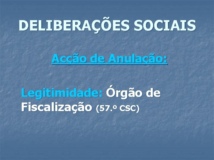 DELIBERAÇÕES SOCIAIS Acção de Anulação: Legitimidade: Órgão de Fiscalização (57. º CSC) 