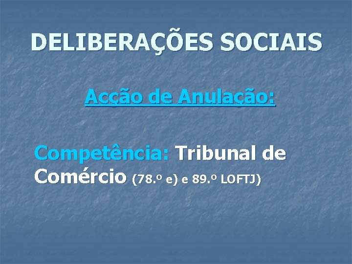 DELIBERAÇÕES SOCIAIS Acção de Anulação: Competência: Tribunal de Comércio (78. º e) e 89.