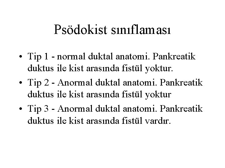 Psödokist sınıflaması • Tip 1 - normal duktal anatomi. Pankreatik duktus ile kist arasında