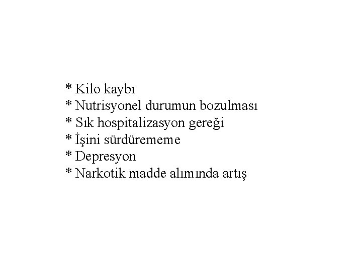 * Kilo kaybı * Nutrisyonel durumun bozulması * Sık hospitalizasyon gereği * İşini sürdürememe