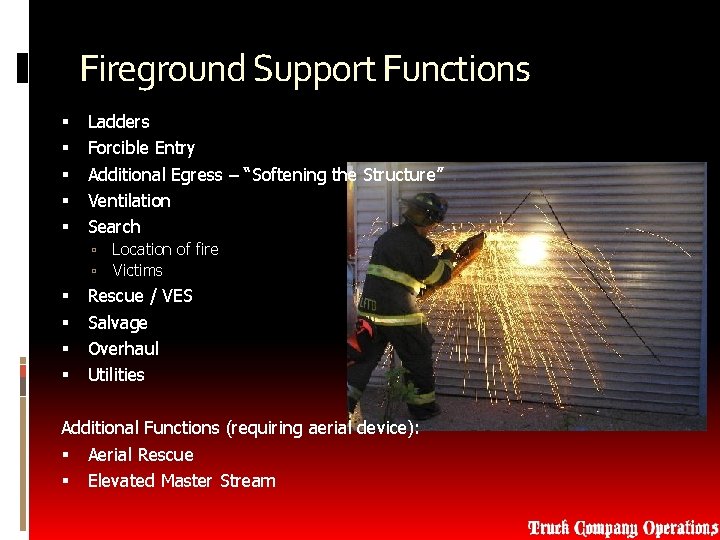 Fireground Support Functions Ladders Forcible Entry Additional Egress – “Softening the Structure” Ventilation Search