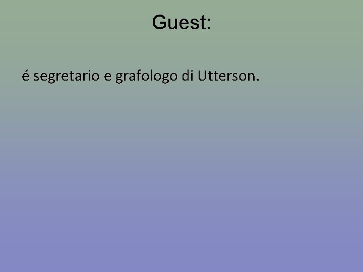 Guest: é segretario e grafologo di Utterson. 