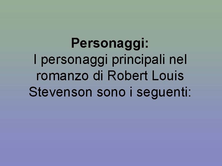 Personaggi: I personaggi principali nel romanzo di Robert Louis Stevenson sono i seguenti: 