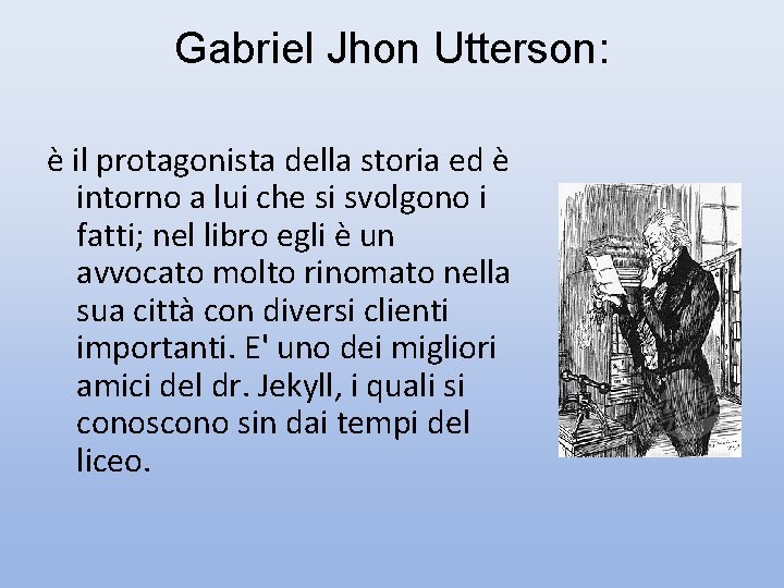 Gabriel Jhon Utterson: è il protagonista della storia ed è intorno a lui che