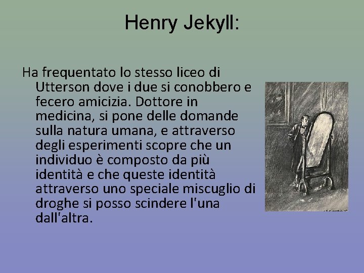 Henry Jekyll: Ha frequentato lo stesso liceo di Utterson dove i due si conobbero