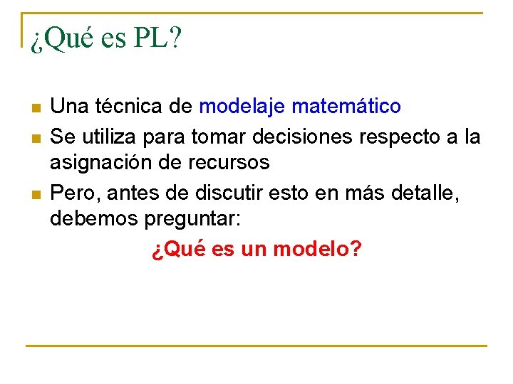 ¿Qué es PL? n n n Una técnica de modelaje matemático Se utiliza para