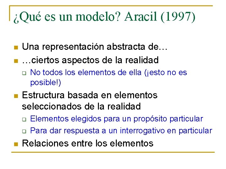 ¿Qué es un modelo? Aracil (1997) n n Una representación abstracta de… …ciertos aspectos