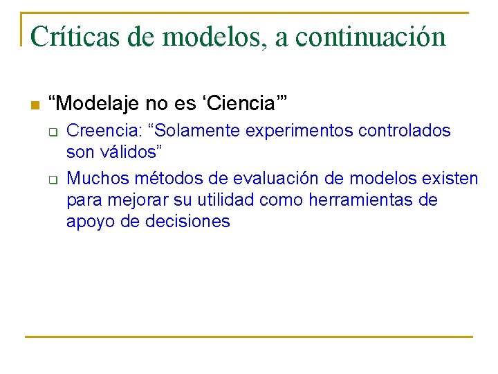Críticas de modelos, a continuación n “Modelaje no es ‘Ciencia’” q q Creencia: “Solamente