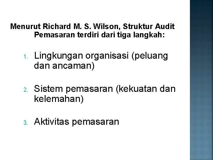 Menurut Richard M. S. Wilson, Struktur Audit Pemasaran terdiri dari tiga langkah: 1. 2. Menurut Richard M. S. Wilson, Struktur Audit Pemasaran terdiri dari tiga langkah: 1. 2.