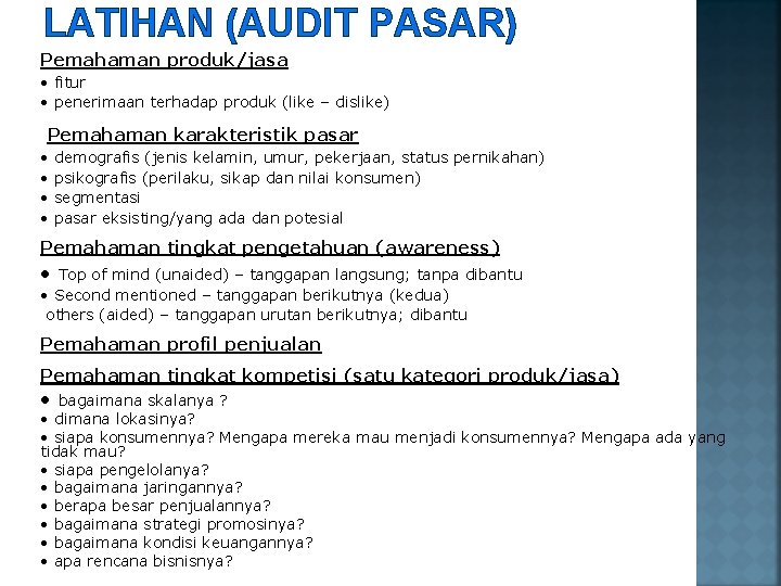 LATIHAN (AUDIT PASAR) Pemahaman produk/jasa • fitur • penerimaan terhadap produk (like – dislike)