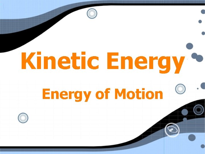 Energy of Motion Energy 2 KE