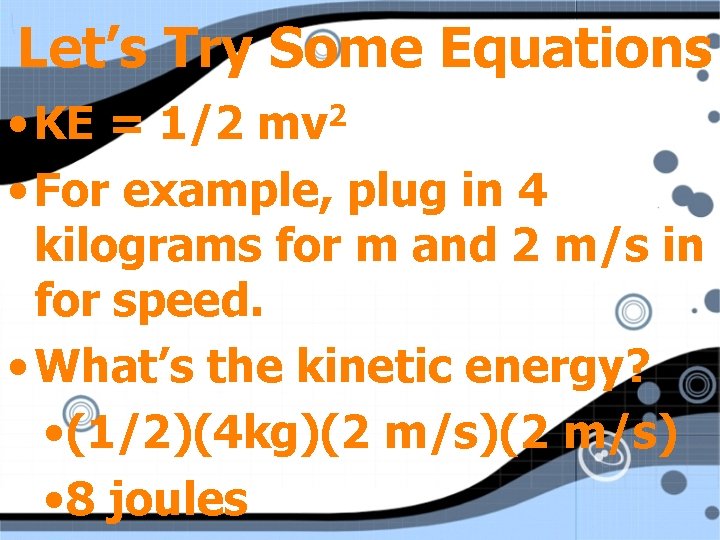 Let’s Try Some Equations • KE = 1/2 mv 2 • For example, plug
