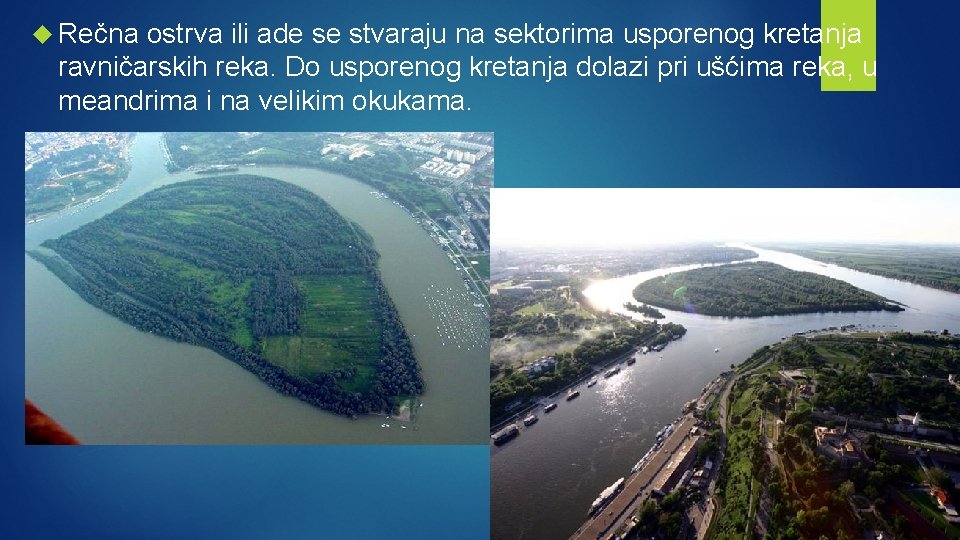  Rečna ostrva ili ade se stvaraju na sektorima usporenog kretanja ravničarskih reka. Do