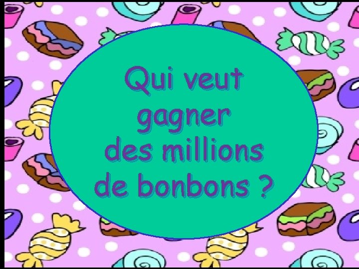 Qui veut gagner des millions de bonbons ? 