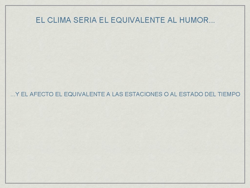 EL CLIMA SERIA EL EQUIVALENTE AL HUMOR. . . Y EL AFECTO EL EQUIVALENTE