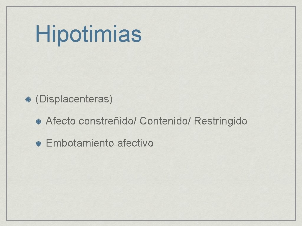 Hipotimias (Displacenteras) Afecto constreñido/ Contenido/ Restringido Embotamiento afectivo 