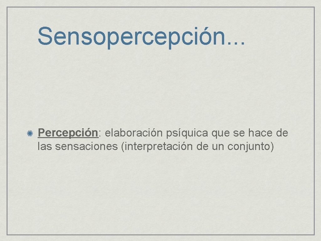 Sensopercepción. . . Percepción: elaboración psíquica que se hace de las sensaciones (interpretación de