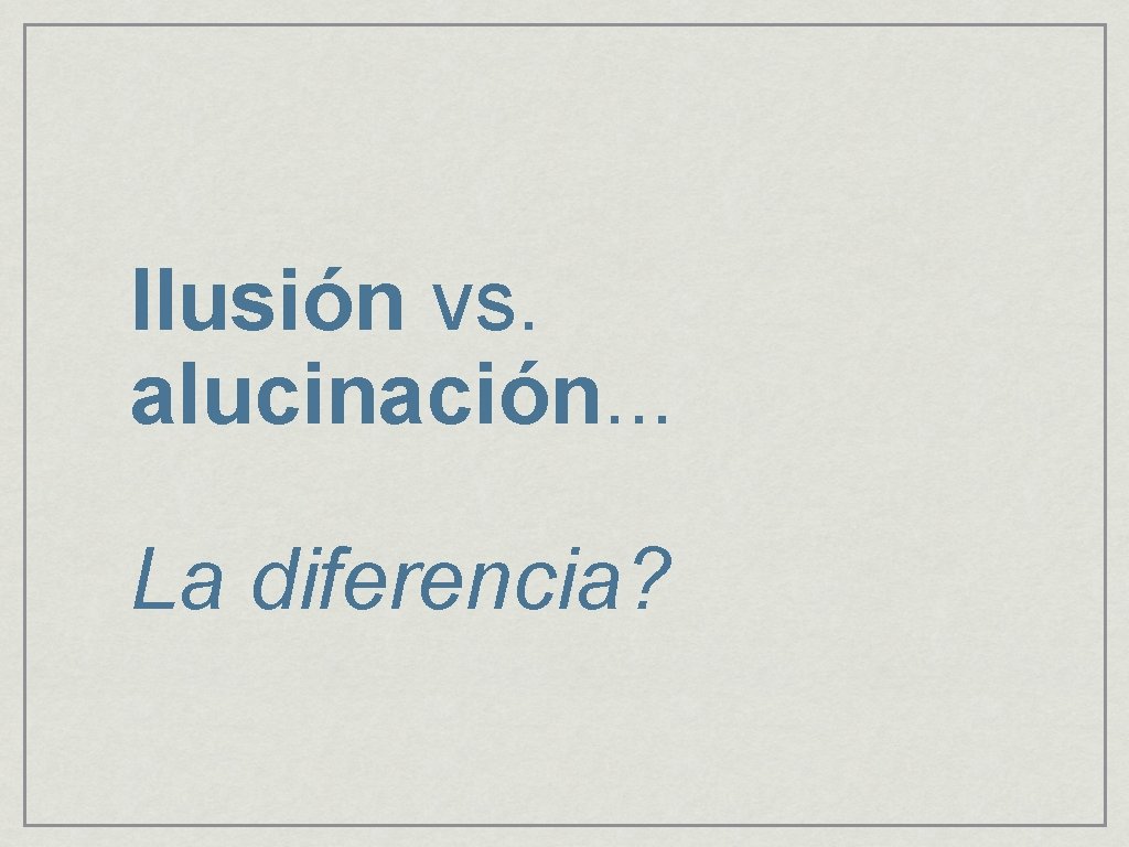 Ilusión vs. alucinación. . . La diferencia? 